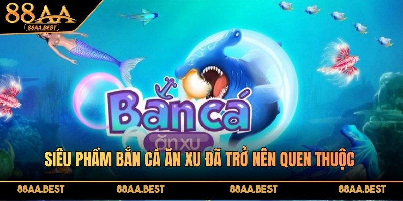 Bắn cá ăn xu - Game săn cá đổi thưởng, luật chơi và mẹo bắn tối ưu cùng 88AA BEST 2 Siêu phẩm bắn cá ăn xu đã trở nên quen thuộc và thú vị tại 88AA