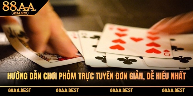 Kỹ thuật và hướng dẫn chơi phỏm trực tuyến tại 88AA 2 Hướng dẫn chơi Phỏm trực tuyến tại 88AA đơn giản, dễ hiểu nhất