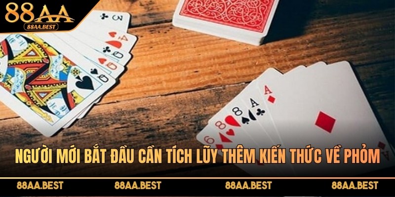 Kỹ thuật và hướng dẫn chơi phỏm trực tuyến tại 88AA 4 Người mới bắt đầu cần tích lũy thêm kiến thức về Phỏm