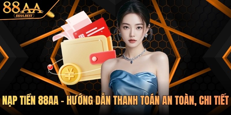 Nạp tiền 88AA - Hướng dẫn thanh toán an toàn, chi tiết 4 nạp tiền 88aa