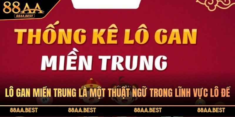 Thống kê lô gan miền Trung miễn phí, chính xác nhất cùng 88AA 2 Lô gan miền Trung là một thuật ngữ trong lĩnh vực lô đề hiện đại