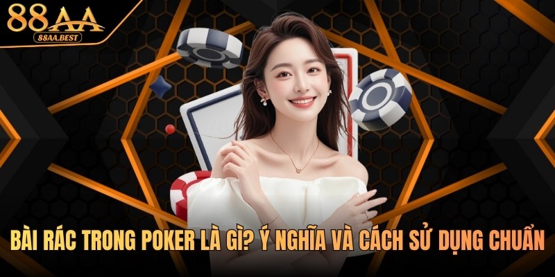 Bài rác trong poker là gì? Chiến thuật xử lý từ cao thủ 88AA 9 Tìm hiểu bài rác trong poker là gì tại 88AA