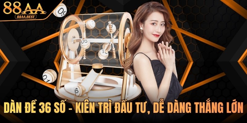 Dàn đề 36 số - Hướng dẫn lập dàn đề 36 số chuẩn cùng 88AA 4 dàn đề 36 số tại 88aa