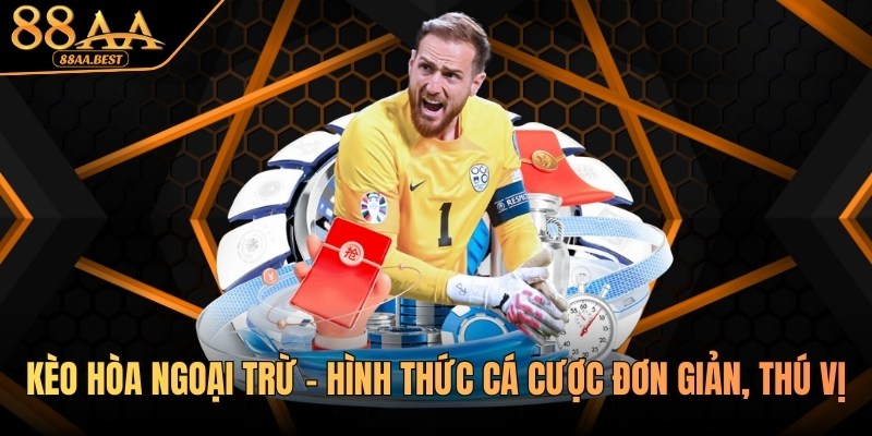 Kèo hòa ngoại trừ - Hình thức cá cược đơn giản, thú vị tại 88AA 8 kèo hòa ngoại trừ tại 88aa