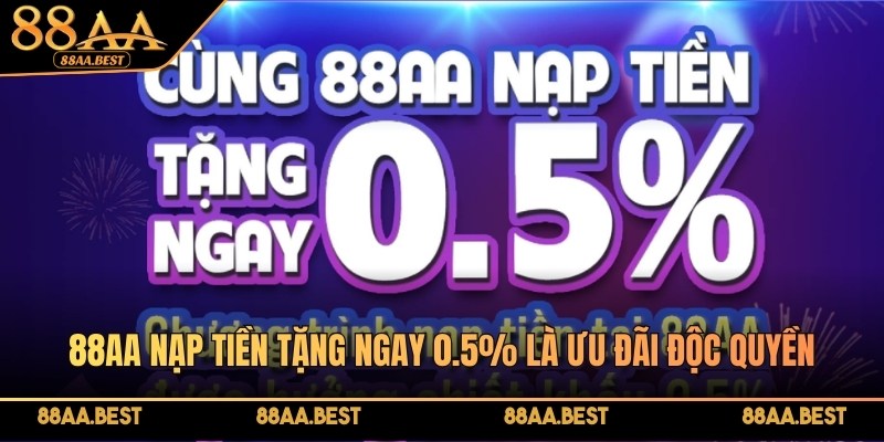 88AA Nạp Tiền Tặng Ngay 0.5% - Truy Cập, Nhận Quà Lớn 2 chi tiết chương trình khuyến mãi tại 88aa